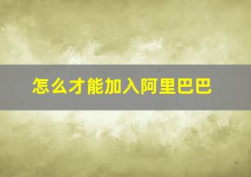 怎么才能加入阿里巴巴