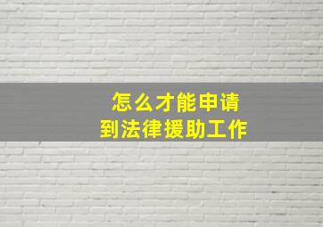 怎么才能申请到法律援助工作