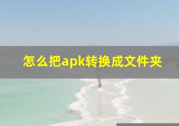 怎么把apk转换成文件夹