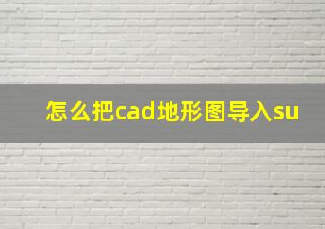 怎么把cad地形图导入su