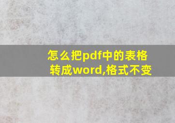 怎么把pdf中的表格转成word,格式不变