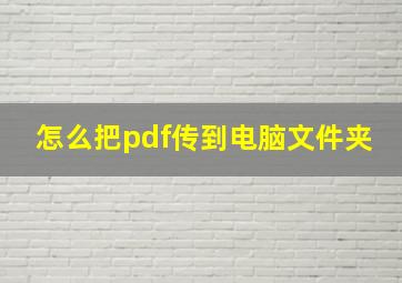 怎么把pdf传到电脑文件夹