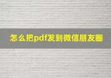 怎么把pdf发到微信朋友圈