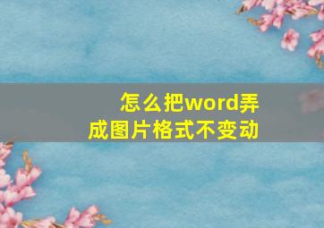 怎么把word弄成图片格式不变动