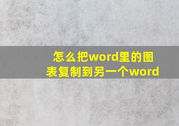 怎么把word里的图表复制到另一个word