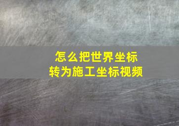 怎么把世界坐标转为施工坐标视频