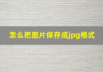 怎么把图片保存成jpg格式