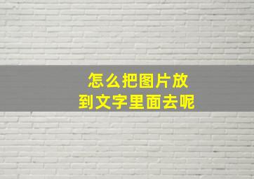 怎么把图片放到文字里面去呢