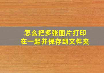 怎么把多张图片打印在一起并保存到文件夹