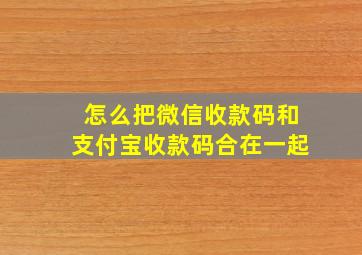 怎么把微信收款码和支付宝收款码合在一起