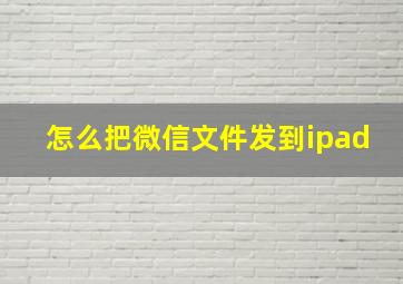 怎么把微信文件发到ipad