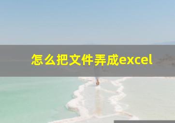 怎么把文件弄成excel