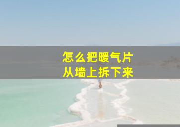 怎么把暖气片从墙上拆下来