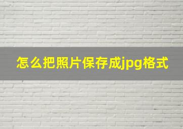 怎么把照片保存成jpg格式