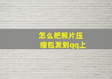 怎么把照片压缩包发到qq上