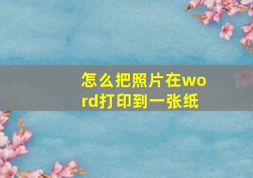 怎么把照片在word打印到一张纸