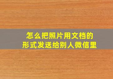 怎么把照片用文档的形式发送给别人微信里