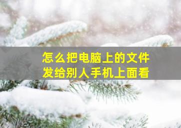 怎么把电脑上的文件发给别人手机上面看