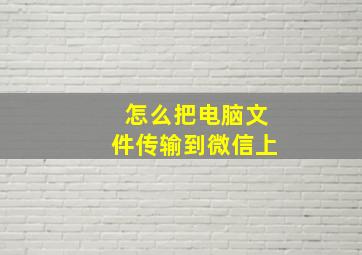 怎么把电脑文件传输到微信上