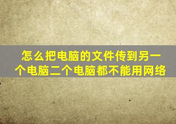 怎么把电脑的文件传到另一个电脑二个电脑都不能用网络