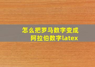 怎么把罗马数字变成阿拉伯数字latex