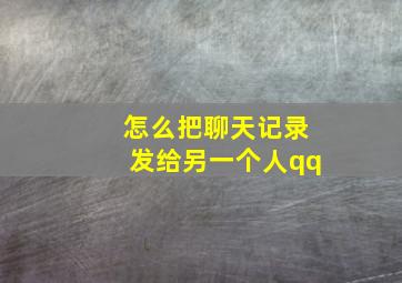 怎么把聊天记录发给另一个人qq