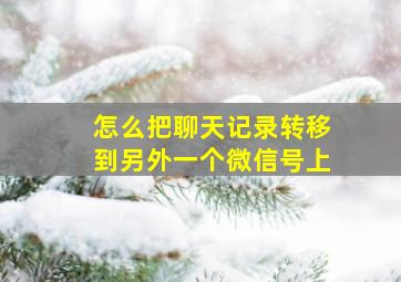 怎么把聊天记录转移到另外一个微信号上