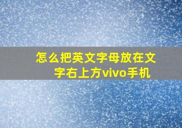 怎么把英文字母放在文字右上方vivo手机