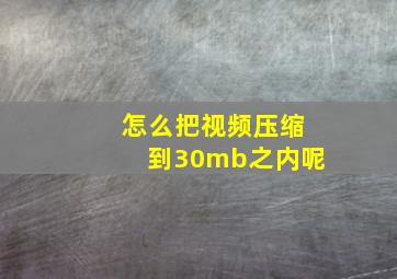 怎么把视频压缩到30mb之内呢