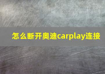 怎么断开奥迪carplay连接