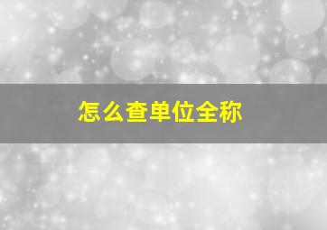 怎么查单位全称