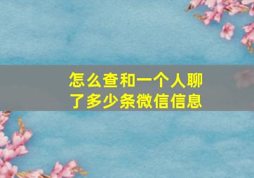 怎么查和一个人聊了多少条微信信息