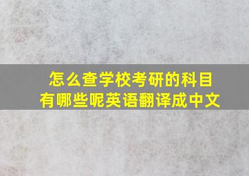 怎么查学校考研的科目有哪些呢英语翻译成中文