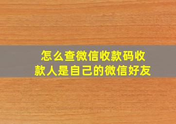 怎么查微信收款码收款人是自己的微信好友