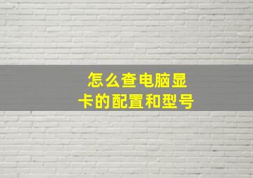 怎么查电脑显卡的配置和型号