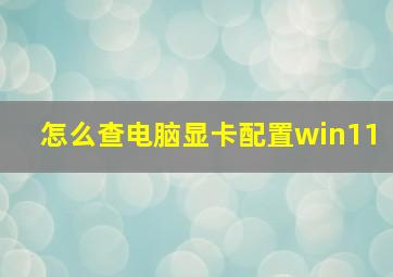 怎么查电脑显卡配置win11