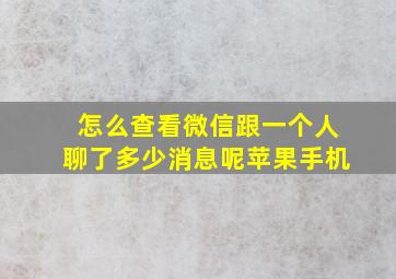 怎么查看微信跟一个人聊了多少消息呢苹果手机