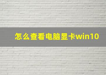 怎么查看电脑显卡win10