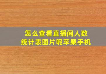 怎么查看直播间人数统计表图片呢苹果手机