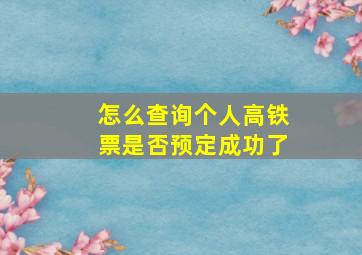 怎么查询个人高铁票是否预定成功了