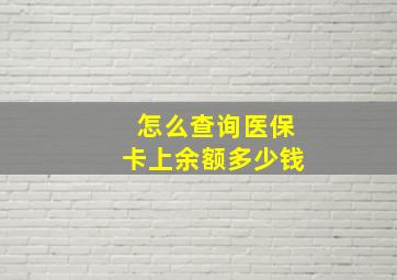 怎么查询医保卡上余额多少钱