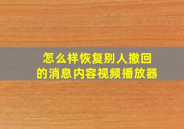 怎么样恢复别人撤回的消息内容视频播放器