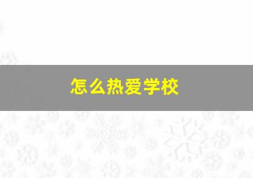 怎么热爱学校