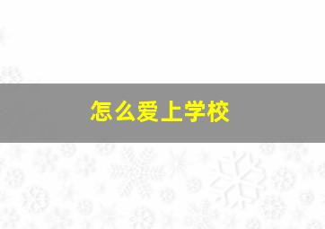 怎么爱上学校