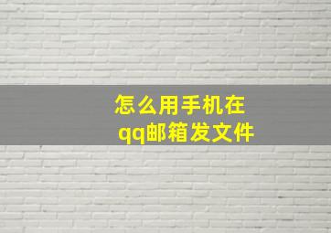 怎么用手机在qq邮箱发文件