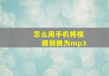 怎么用手机将视频转换为mp3