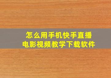 怎么用手机快手直播电影视频教学下载软件