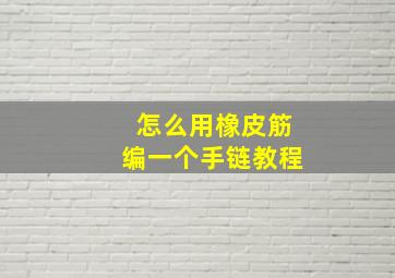 怎么用橡皮筋编一个手链教程