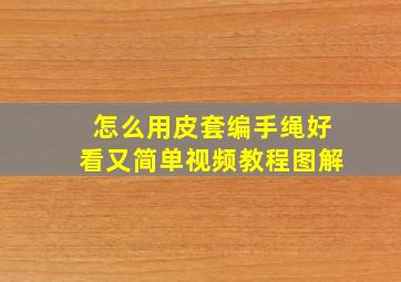 怎么用皮套编手绳好看又简单视频教程图解