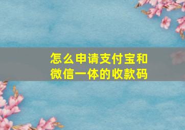 怎么申请支付宝和微信一体的收款码